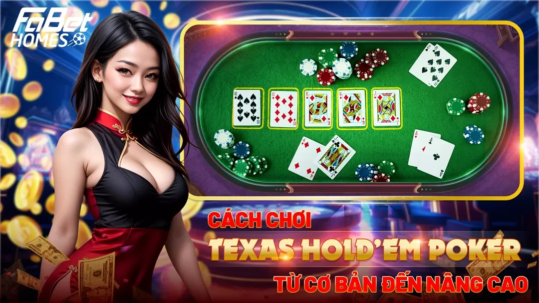 Hướng dẫn chơi Texas Hold'em Poker từ cơ bản đến nâng cao